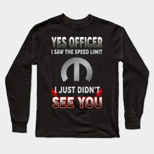 Yes officer I saw the speed limit Long Sleeve T-Shirt